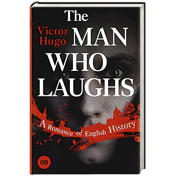 The Man Who Laughs. A Romance of English History