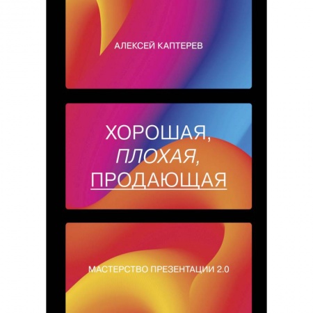 Реклама. PR, книга Хорошая, плохая, продающая. Мастерство презентации 2.0. Каптерев Алексей Сергеевич купить по скидке
