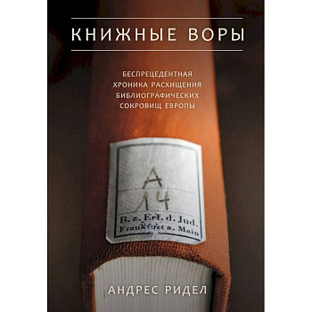 Книжные воры. Беспрецедентная хроника расхищения библиографических сокровищ Европы