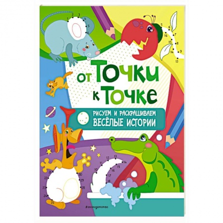 Раскраски на любой вкус, книга От точки к точке. Рисуем и раскрашиваем весёлые истории купить по скидке