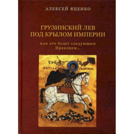 Мемуары, биографии исторических личностей, книга Грузинский Лев под крылом империи или кто будет следующим Ираклием… купить по скидке