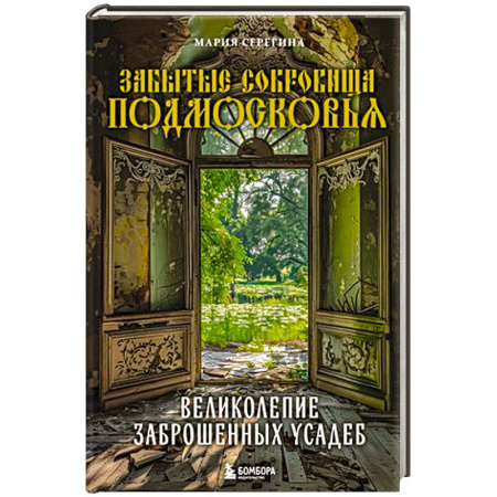 Русская архитектура, книга Забытые сокровища Подмосковья. Великолепие заброшенных усадеб купить по скидке