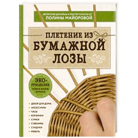 Конструирование из бумаги, книга ЭКО-рукоделие. Плетение из бумажной лозы. Авторские дизайны и мастер-классы Полины Майоровой купить по скидке