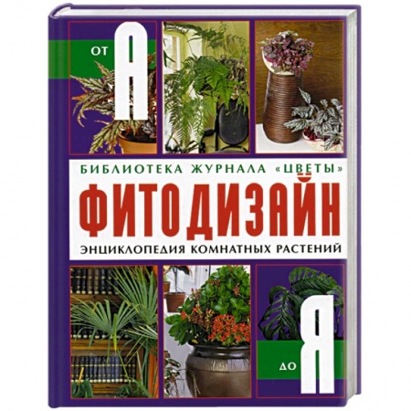Общие работы о комнатных растениях, книга Фитодизайн энциклопедия комнатных растений от А до Я купить по скидке