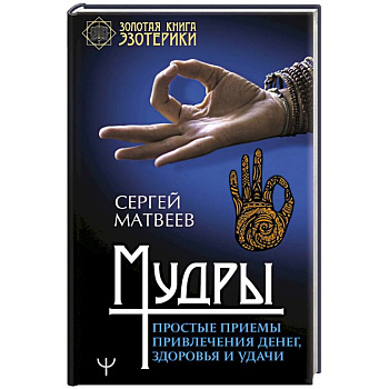 Мудры. Простые приемы привлечения денег, здоровья и удачи