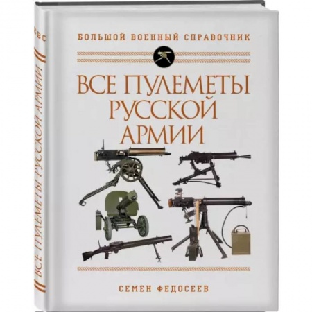 Оружие, книга Все пулеметы Русской армии. Самая полная энциклопедия купить по скидке