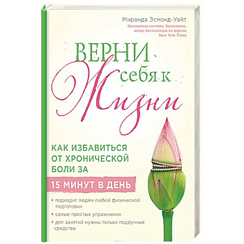 Верни себя к жизни! Как избавиться от хронической боли за 15 минут в день
