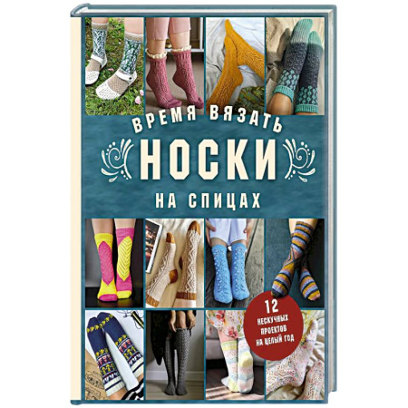 Вязание, книга Время вязать НОСКИ на спицах. 12 нескучных проектов на целый год купить по скидке