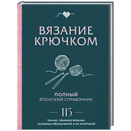 Вязание, книга Вязание крючком. Полный японский справочник. 115 техник, приемов вязания, условных обозначений купить по скидке