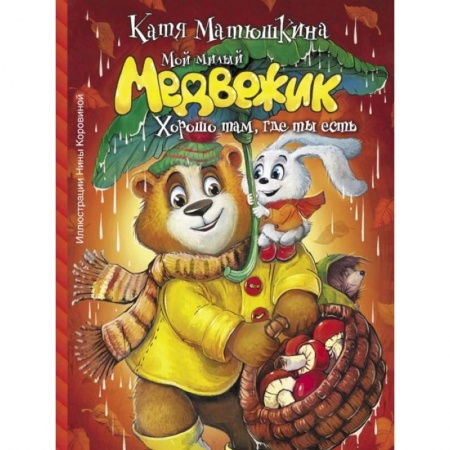 Сказки отечественных писателей, книга Мой милый Медвежик. Хорошо там, где ты есть купить по скидке