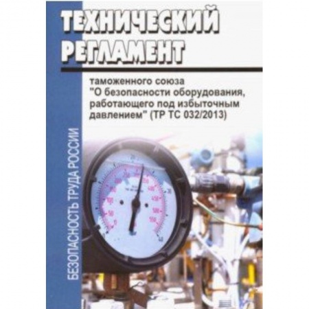 Нормативные правовые акты, книга Технический регламент таможенного союза 'О безопасности оборудования, работающего под избыточным давлением' (ТР ТС 032/2013) купить по скидке