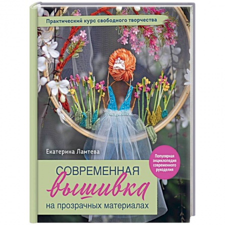 Вышивка, книга Современная вышивка на прозрачных материалах. Практический курс свободного творчества купить по скидке