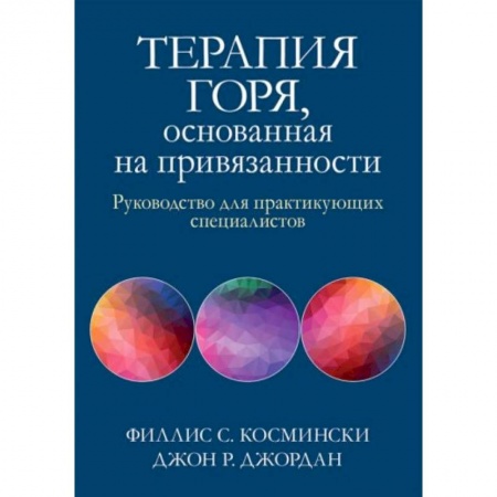 Психология, книга Терапия горя, основанная на привязанности. Руководство для практикующих специалистов купить по скидке